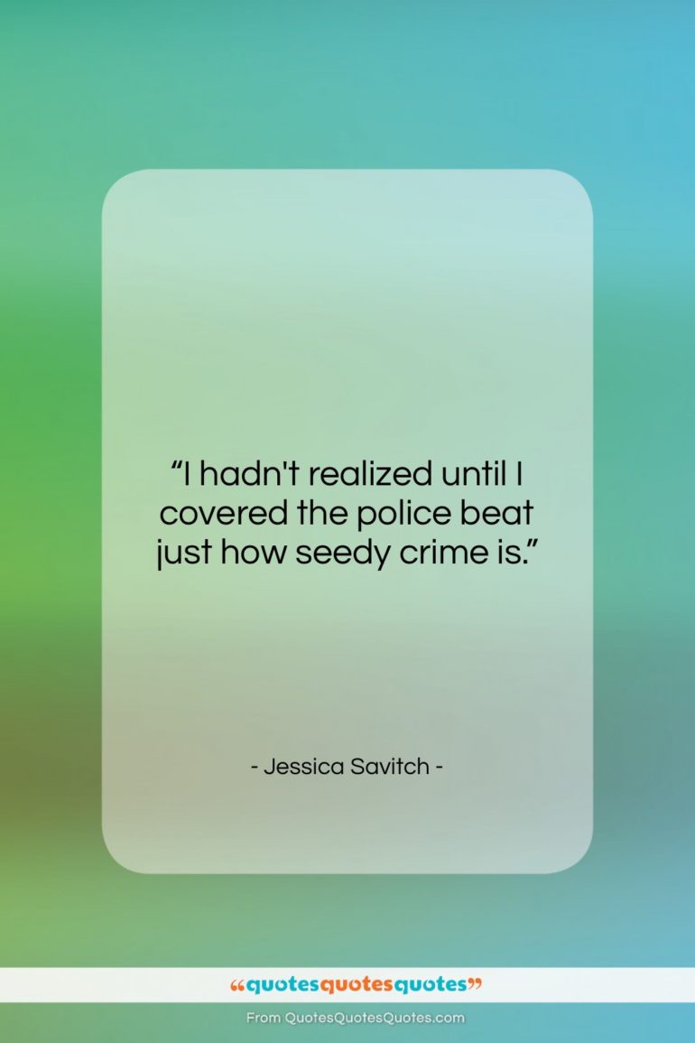 Jessica Savitch quote: “I hadn’t realized until I covered the…”- at QuotesQuotesQuotes.com