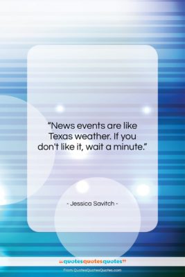 Jessica Savitch quote: “News events are like Texas weather. If…”- at QuotesQuotesQuotes.com