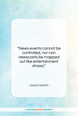Jessica Savitch quote: “News events cannot be controlled, nor can…”- at QuotesQuotesQuotes.com