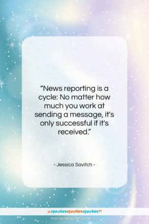 Jessica Savitch quote: “News reporting is a cycle: No matter…”- at QuotesQuotesQuotes.com