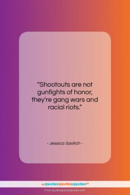 Jessica Savitch quote: “Shootouts are not gunfights of honor, they’re…”- at QuotesQuotesQuotes.com