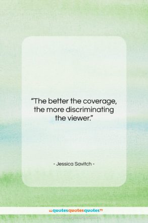 Jessica Savitch quote: “The better the coverage, the more discriminating…”- at QuotesQuotesQuotes.com