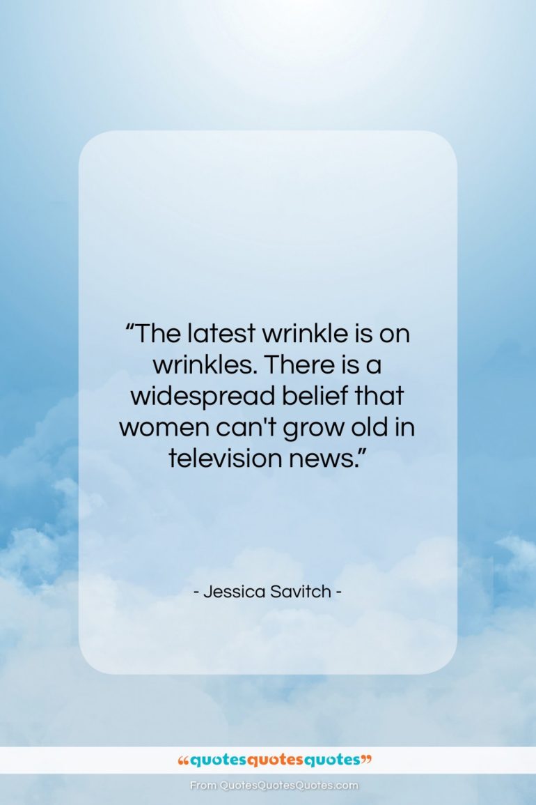 Jessica Savitch quote: “The latest wrinkle is on wrinkles. There…”- at QuotesQuotesQuotes.com