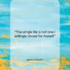 Jessica Savitch quote: “The single life is not one I…”- at QuotesQuotesQuotes.com