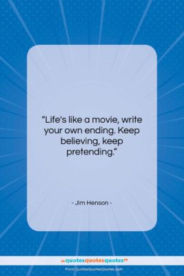 Jim Henson quote: “Life’s like a movie, write your own…”- at QuotesQuotesQuotes.com