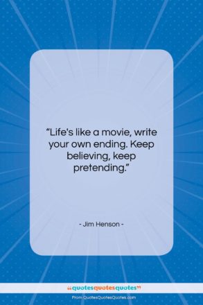 Jim Henson quote: “Life’s like a movie, write your own…”- at QuotesQuotesQuotes.com