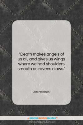 Jim Morrison quote: “Death makes angels of us all, and…”- at QuotesQuotesQuotes.com