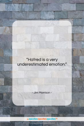 Jim Morrison quote: “Hatred is a very underestimated emotion….”- at QuotesQuotesQuotes.com