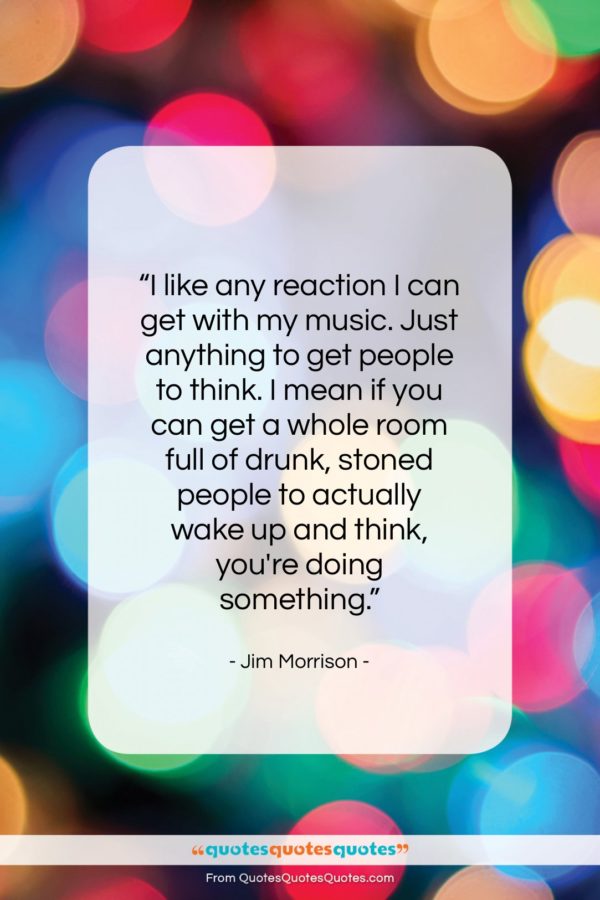 Jim Morrison quote: “I like any reaction I can get…”- at QuotesQuotesQuotes.com