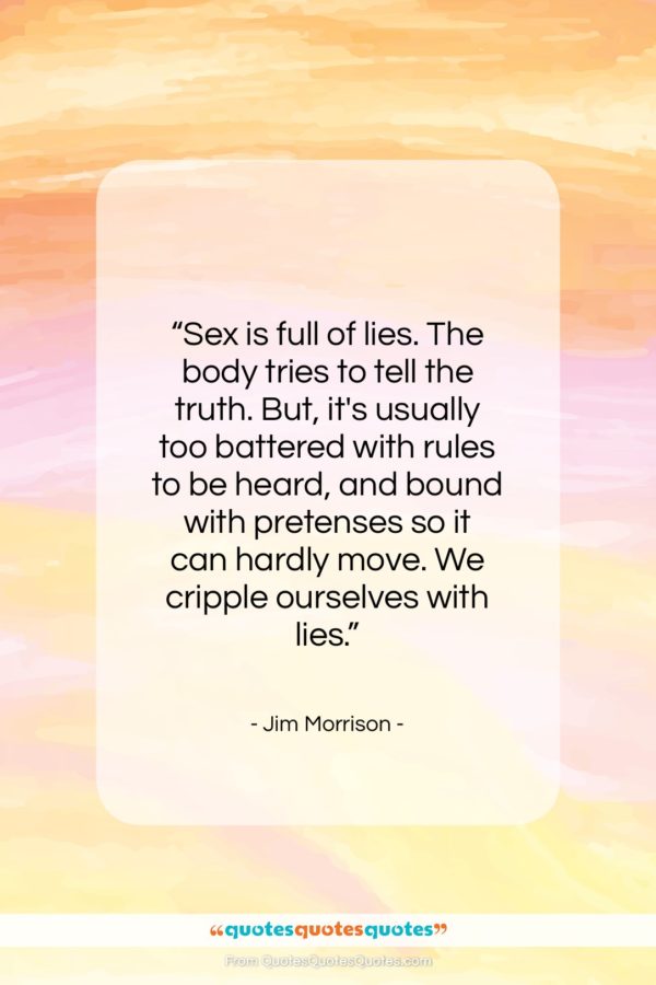 Jim Morrison quote: “Sex is full of lies. The body…”- at QuotesQuotesQuotes.com