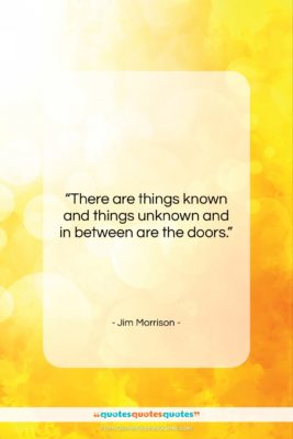 Jim Morrison quote: “There are things known and things unknown…”- at QuotesQuotesQuotes.com