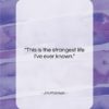Jim Morrison quote: “This is the strangest life I’ve ever…”- at QuotesQuotesQuotes.com