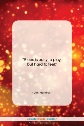 Jimi Hendrix quote: “Blues is easy to play, but hard…”- at QuotesQuotesQuotes.com