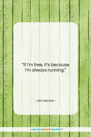 Jimi Hendrix quote: “If I’m free, it’s because I’m always…”- at QuotesQuotesQuotes.com