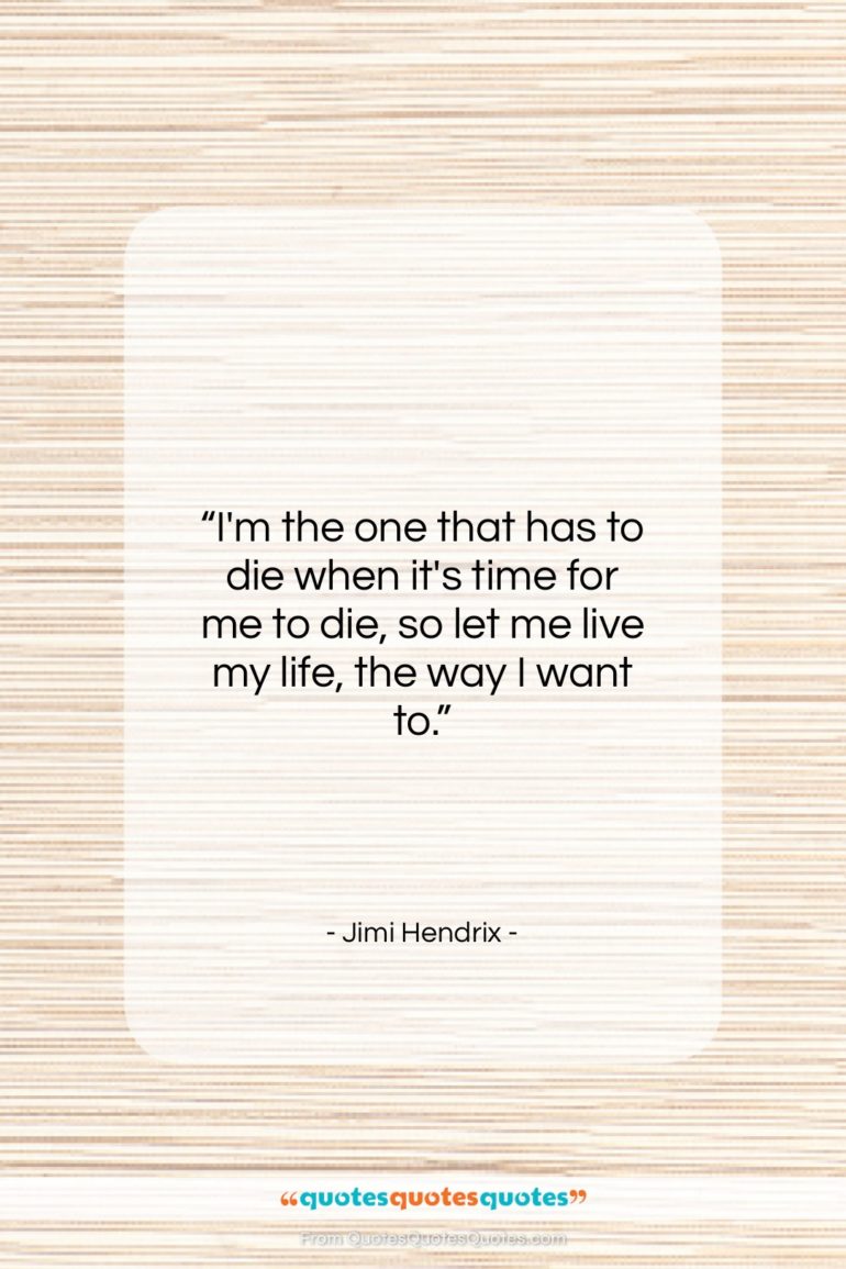 Jimi Hendrix quote: “I’m the one that has to die…”- at QuotesQuotesQuotes.com
