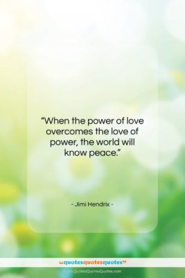 Jimi Hendrix quote: “When the power of love overcomes the…”- at QuotesQuotesQuotes.com