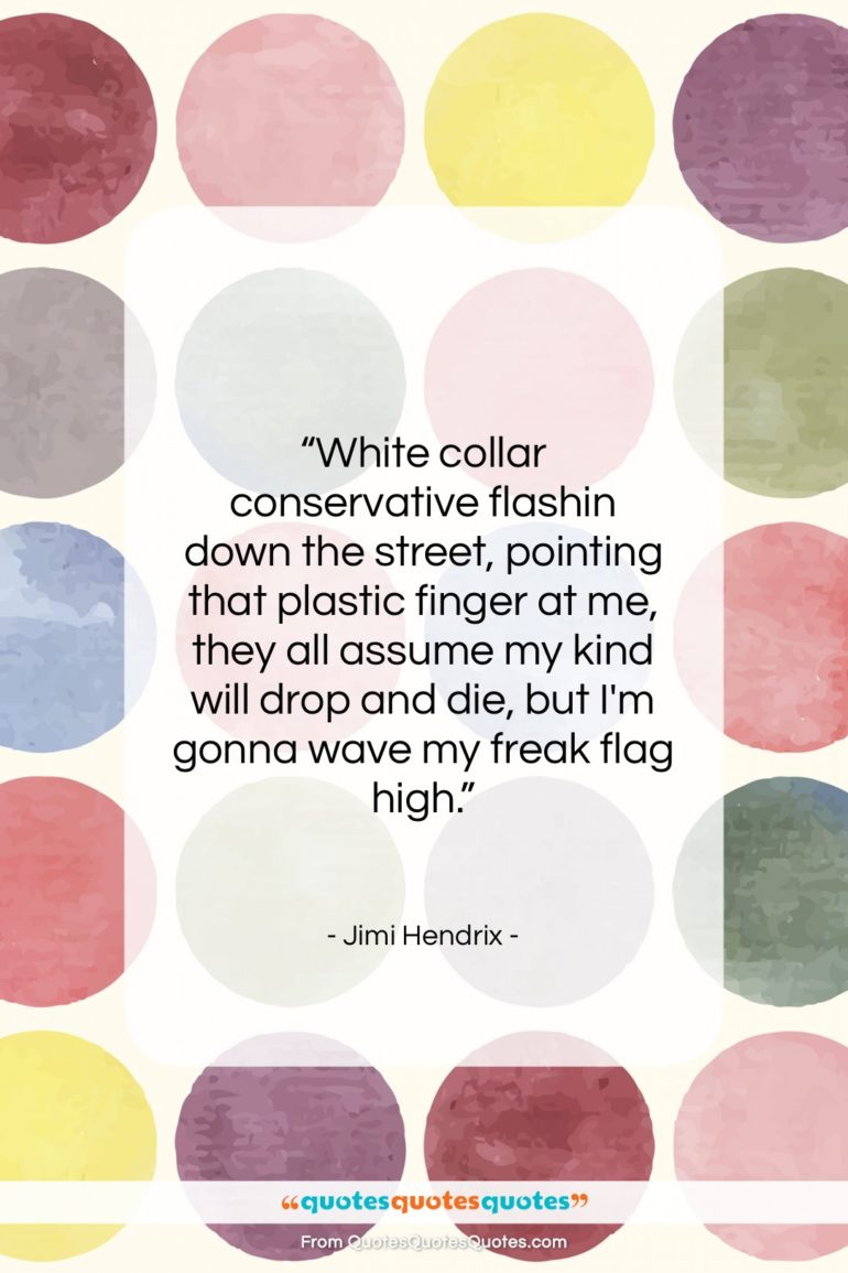 Jimi Hendrix quote: “White collar conservative flashin down the street,…”- at QuotesQuotesQuotes.com