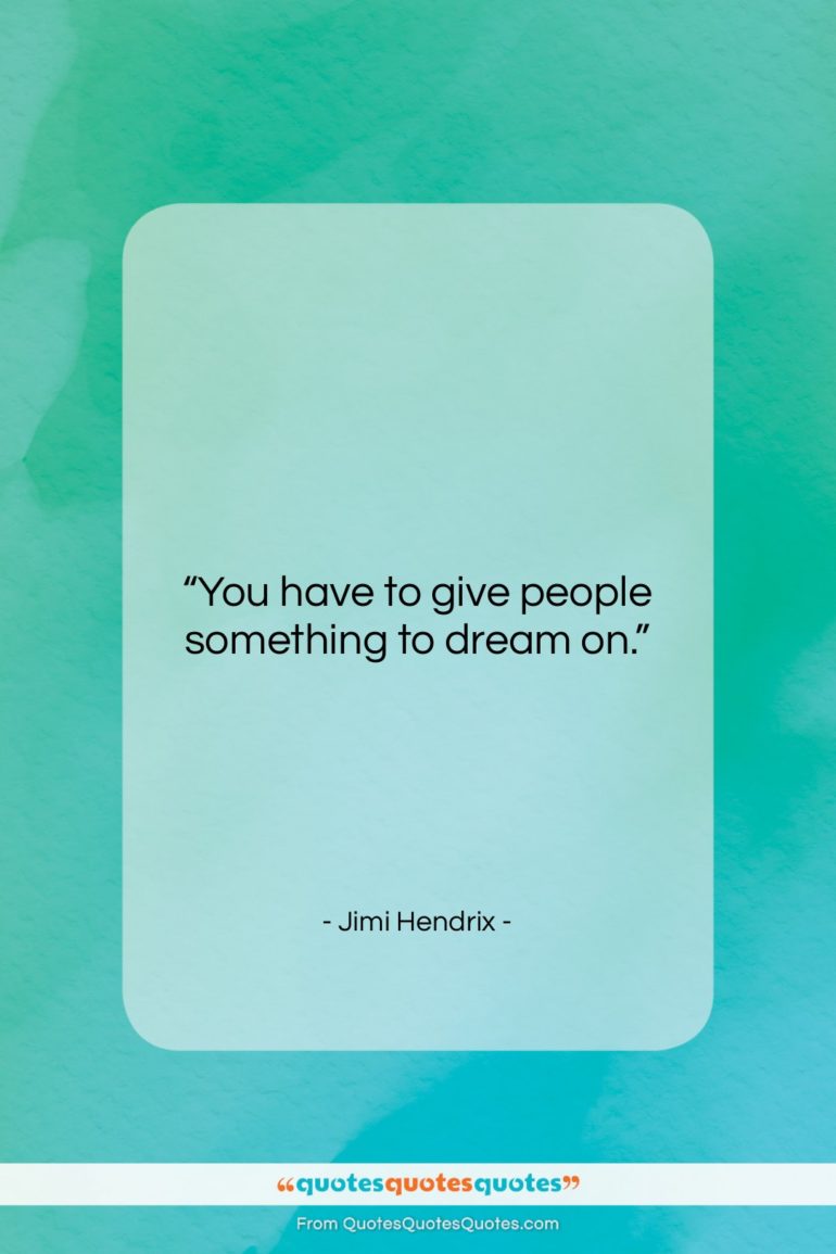 Jimi Hendrix quote: “You have to give people something to…”- at QuotesQuotesQuotes.com