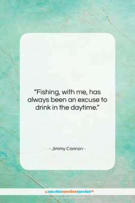 Jimmy Cannon quote: “Fishing, with me, has always been an…”- at QuotesQuotesQuotes.com