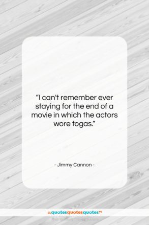 Jimmy Cannon quote: “I can’t remember ever staying for the…”- at QuotesQuotesQuotes.com