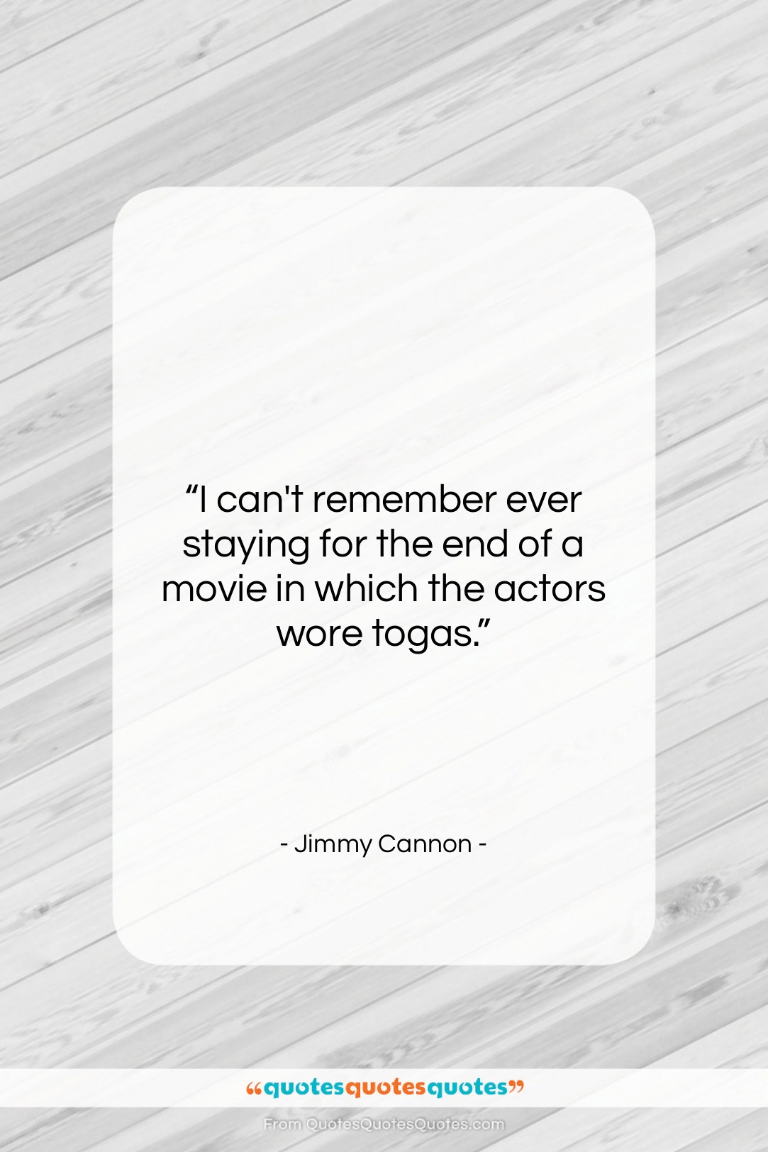 Jimmy Cannon quote: “I can’t remember ever staying for the…”- at QuotesQuotesQuotes.com