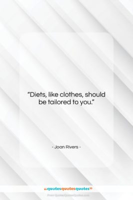 Joan Rivers quote: “Diets, like clothes, should be tailored to…”- at QuotesQuotesQuotes.com