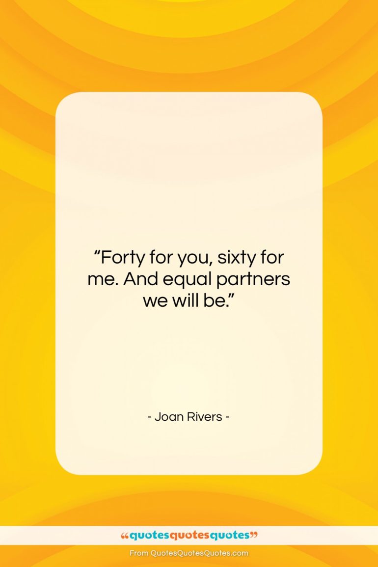 Joan Rivers quote: “Forty for you, sixty for me. And…”- at QuotesQuotesQuotes.com