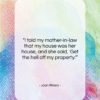 Joan Rivers quote: “I told my mother-in-law that my house…”- at QuotesQuotesQuotes.com