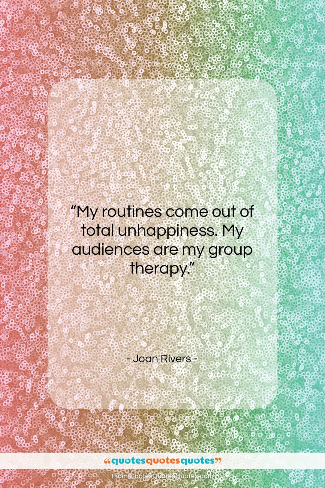 Joan Rivers quote: “My routines come out of total unhappiness….”- at QuotesQuotesQuotes.com