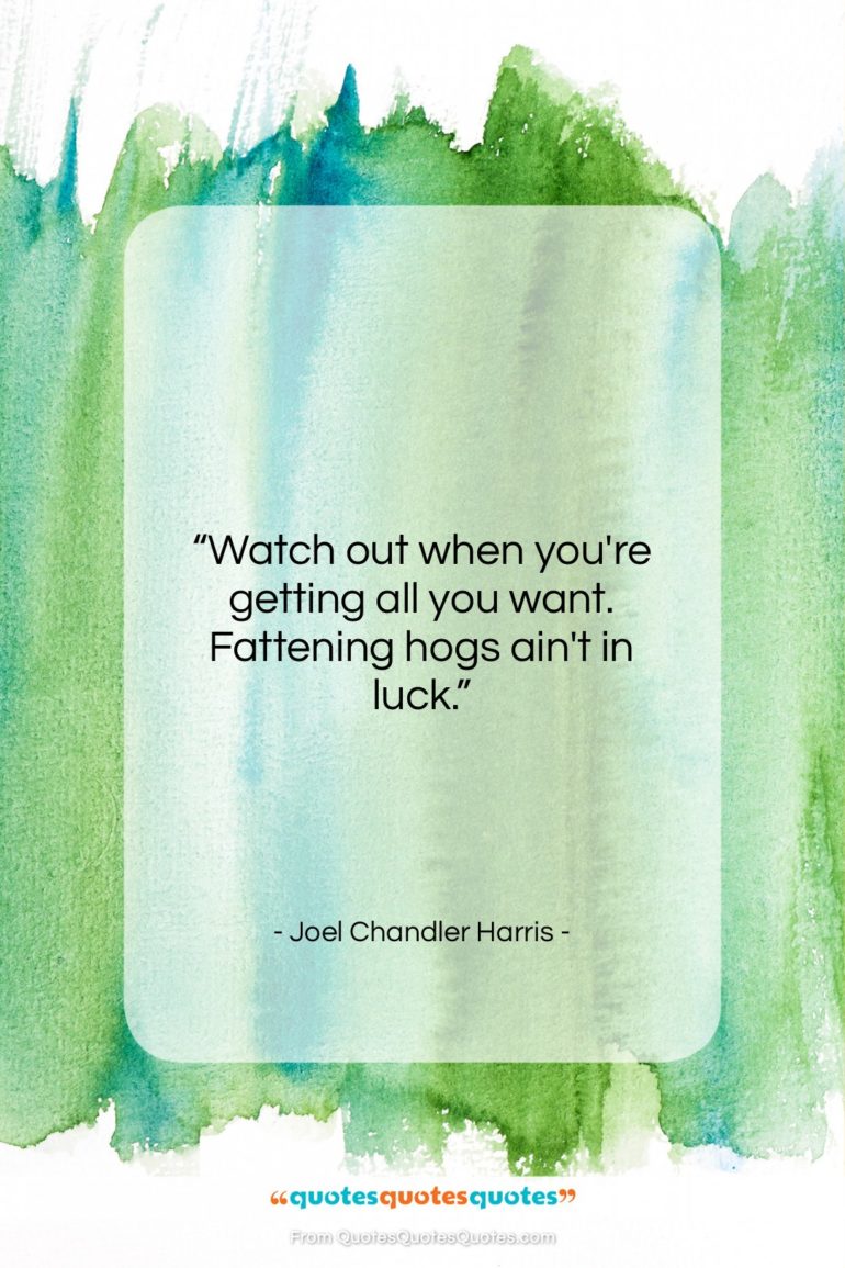 Joel Chandler Harris quote: “Watch out when you’re getting all you…”- at QuotesQuotesQuotes.com