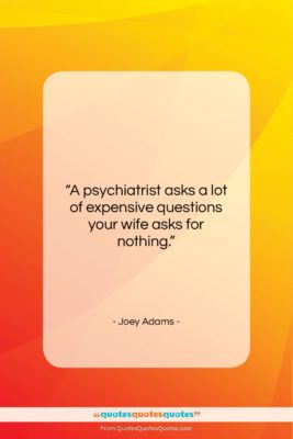 Joey Adams quote: “A psychiatrist asks a lot of expensive…”- at QuotesQuotesQuotes.com