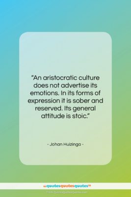 Johan Huizinga quote: “An aristocratic culture does not advertise its…”- at QuotesQuotesQuotes.com