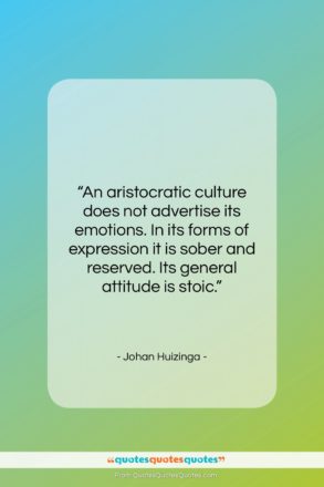 Johan Huizinga quote: “An aristocratic culture does not advertise its…”- at QuotesQuotesQuotes.com