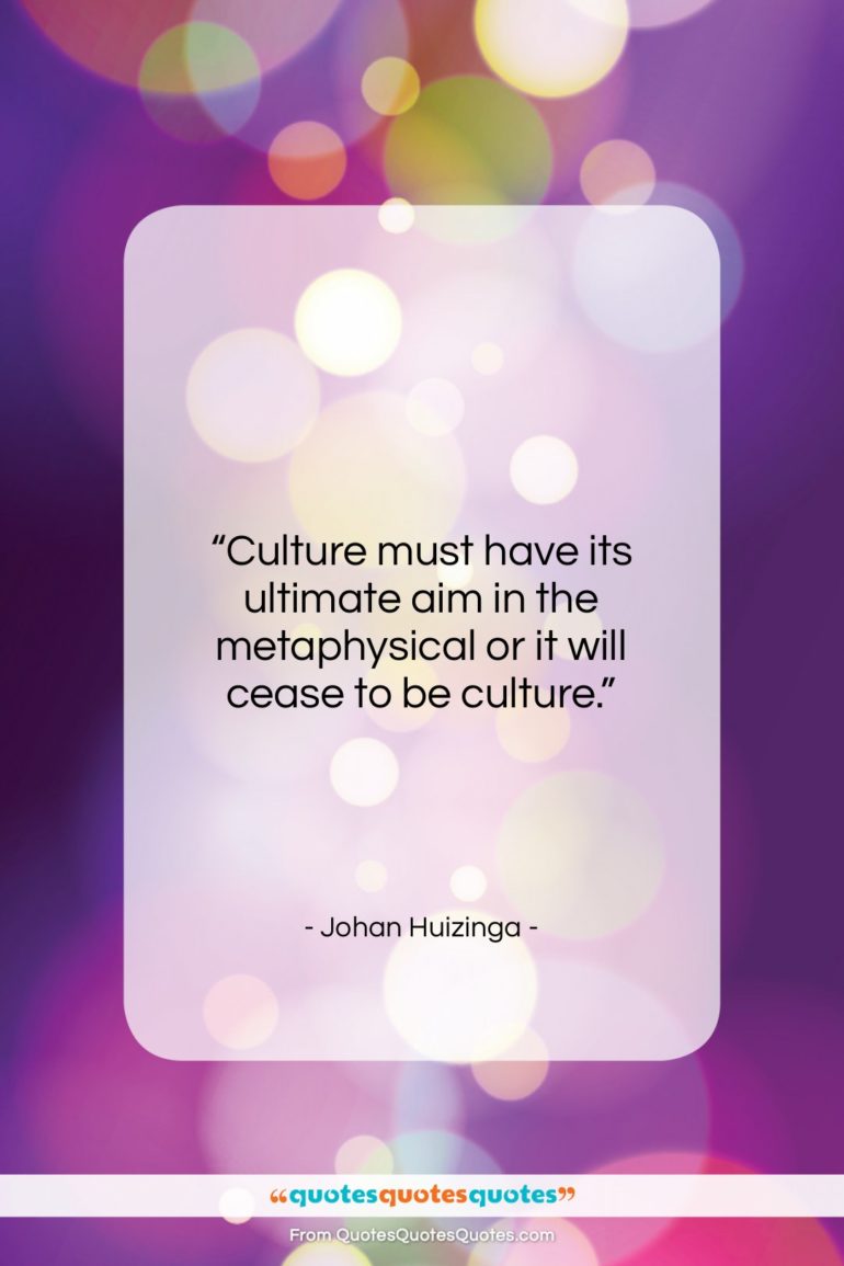Johan Huizinga quote: “Culture must have its ultimate aim in…”- at QuotesQuotesQuotes.com