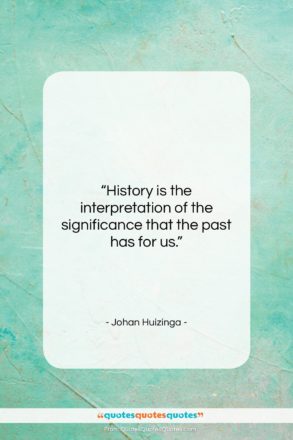 Johan Huizinga quote: “History is the interpretation of the significance…”- at QuotesQuotesQuotes.com