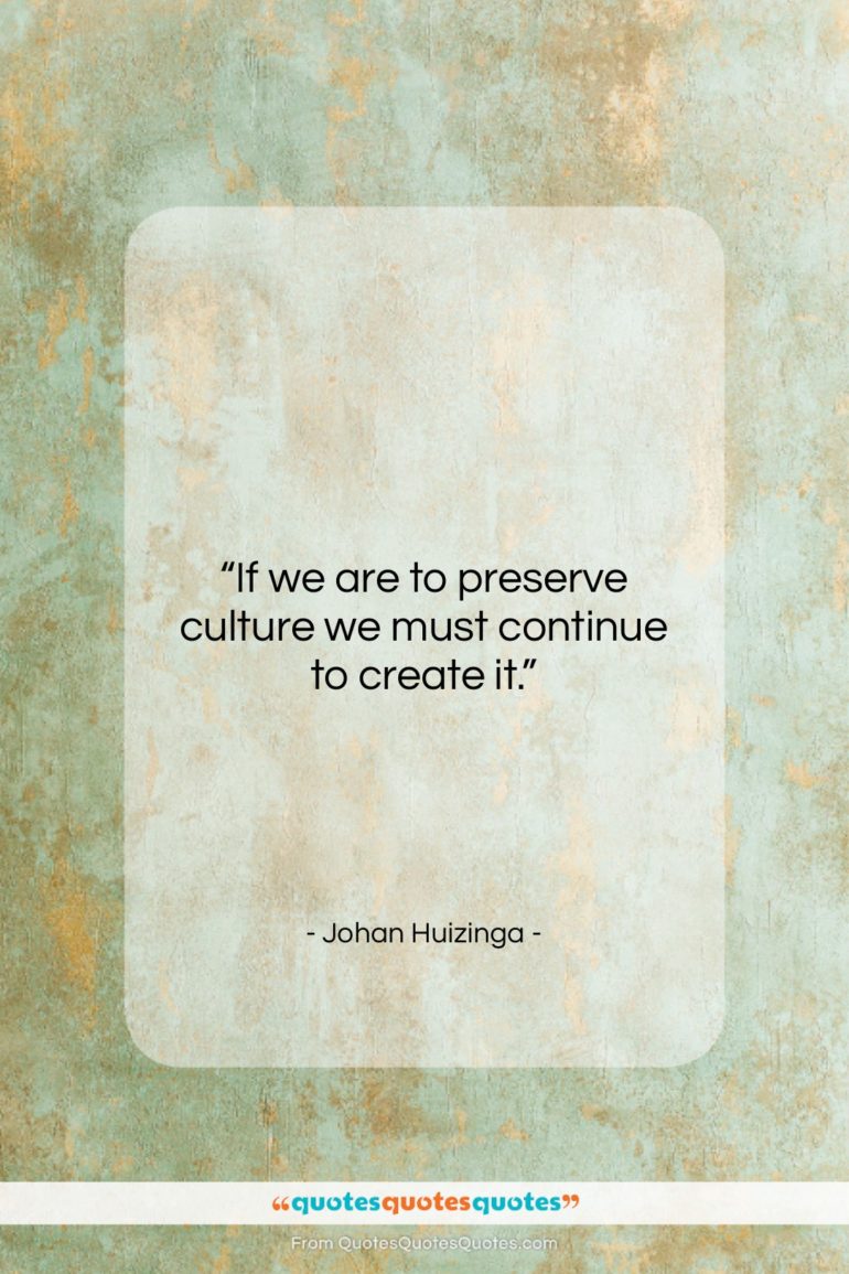Johan Huizinga quote: “If we are to preserve culture we…”- at QuotesQuotesQuotes.com