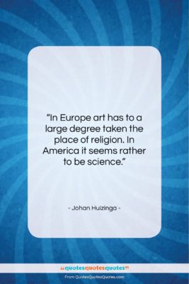 Johan Huizinga quote: “In Europe art has to a large…”- at QuotesQuotesQuotes.com