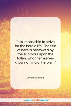 Johan Huizinga quote: “It is impossible to strive for the…”- at QuotesQuotesQuotes.com