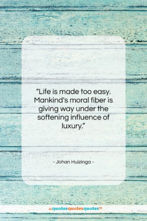 Johan Huizinga quote: “Life is made too easy. Mankind’s moral…”- at QuotesQuotesQuotes.com