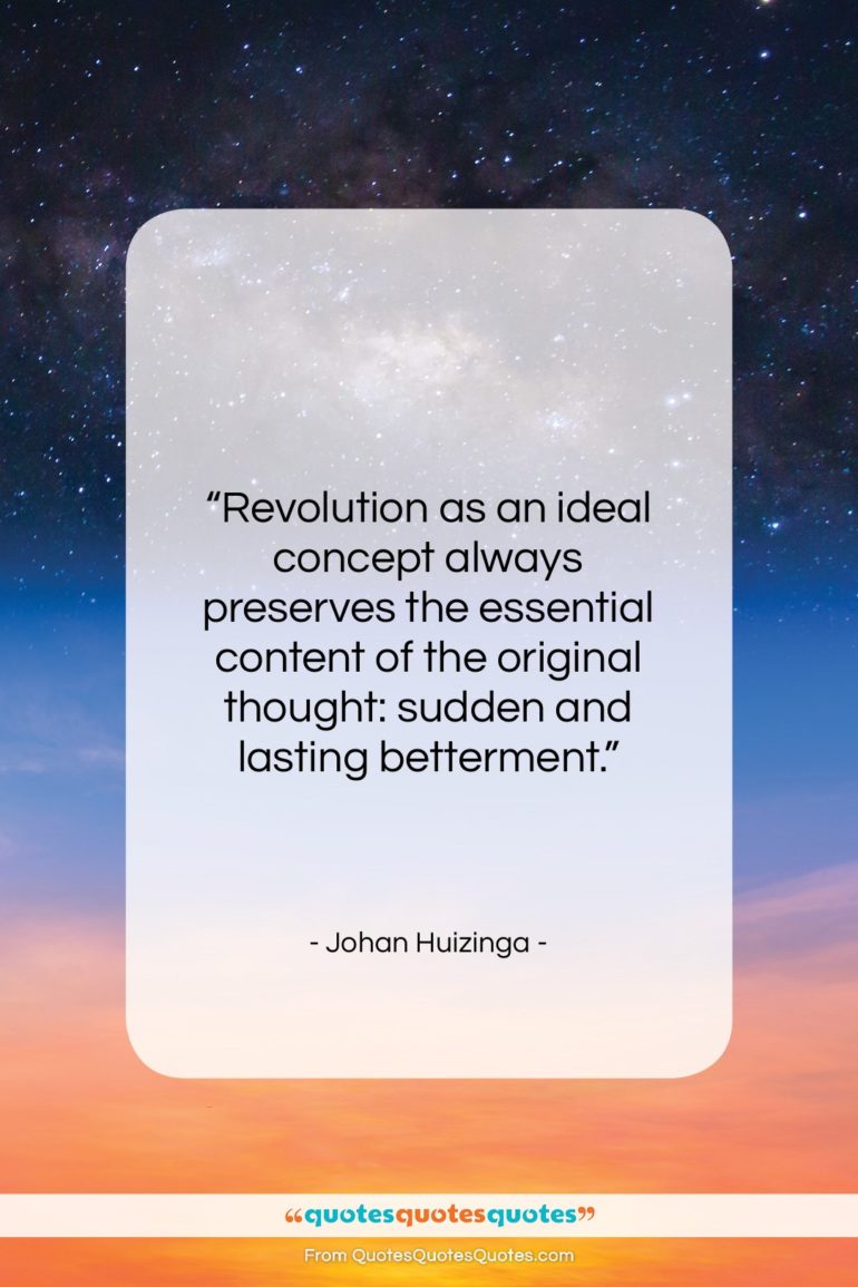 Johan Huizinga quote: “Revolution as an ideal concept always preserves…”- at QuotesQuotesQuotes.com