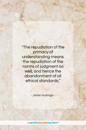Johan Huizinga quote: “The repudiation of the primacy of understanding…”- at QuotesQuotesQuotes.com