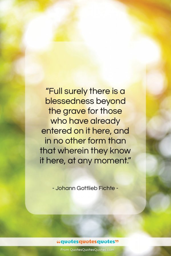 Johann Gottlieb Fichte quote: “Full surely there is a blessedness beyond…”- at QuotesQuotesQuotes.com
