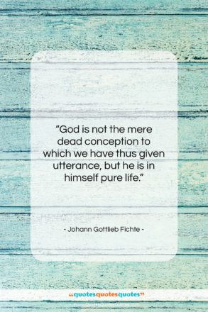 Johann Gottlieb Fichte quote: “God is not the mere dead conception…”- at QuotesQuotesQuotes.com