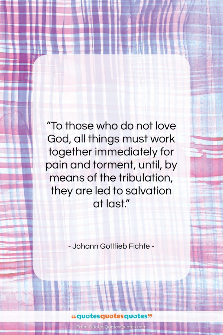 Johann Gottlieb Fichte quote: “To those who do not love God,…”- at QuotesQuotesQuotes.com