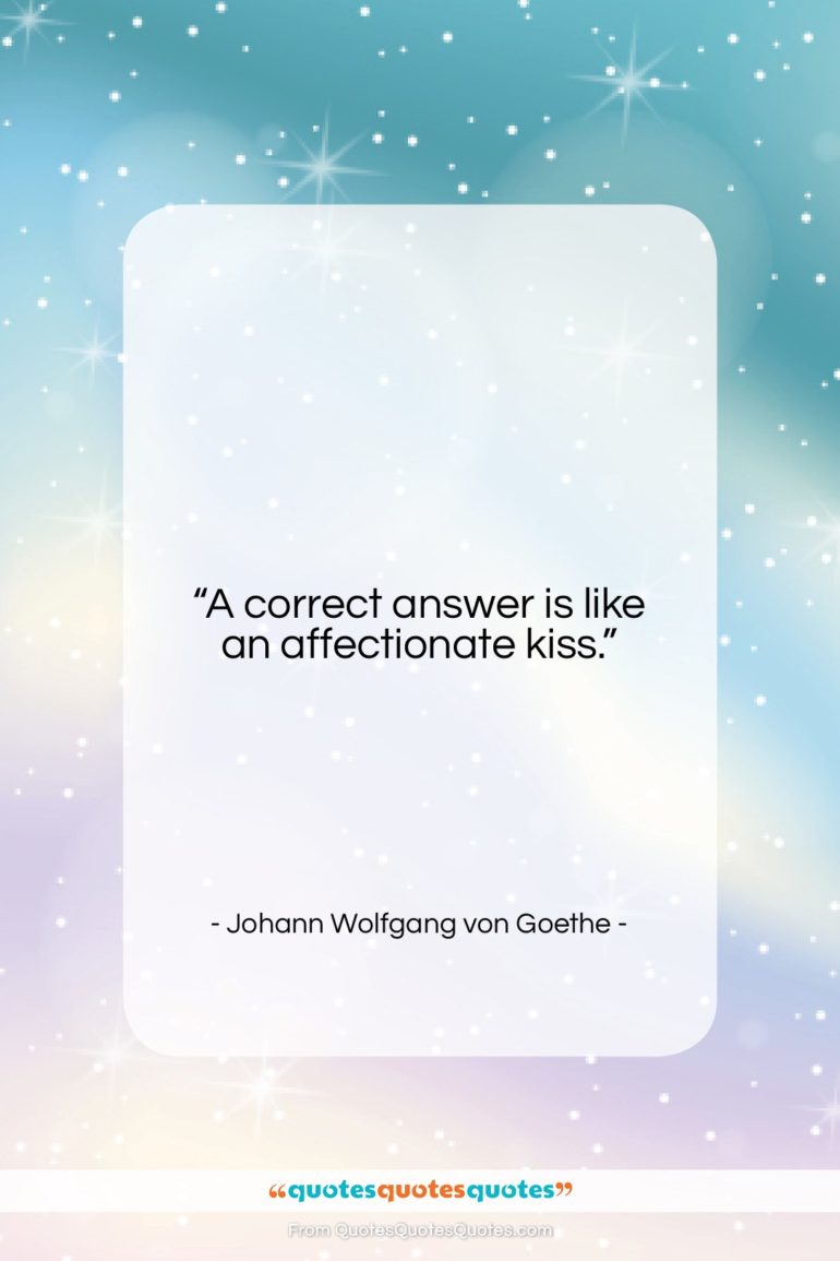 Johann Wolfgang von Goethe quote: “A correct answer is like an affectionate…”- at QuotesQuotesQuotes.com