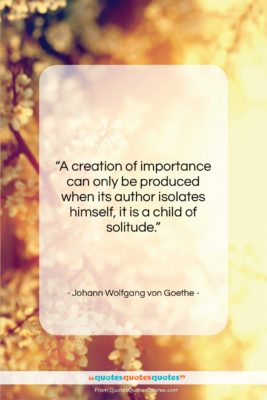 Johann Wolfgang von Goethe quote: “A creation of importance can only be…”- at QuotesQuotesQuotes.com