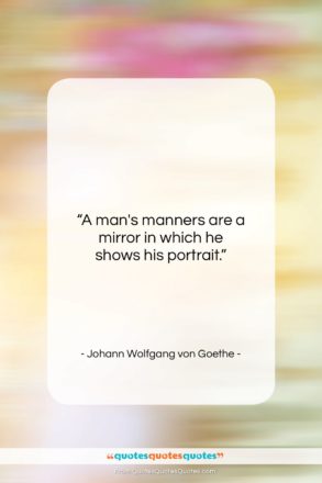 Johann Wolfgang von Goethe quote: “A man’s manners are a mirror in…”- at QuotesQuotesQuotes.com