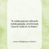 Johann Wolfgang von Goethe quote: “A noble person attracts noble people, and…”- at QuotesQuotesQuotes.com