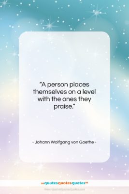 Johann Wolfgang von Goethe quote: “A person places themselves on a level…”- at QuotesQuotesQuotes.com