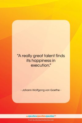 Johann Wolfgang von Goethe quote: “A really great talent finds its happiness…”- at QuotesQuotesQuotes.com